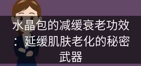 水晶包的减缓衰老功效：延缓肌肤老化的秘密武器